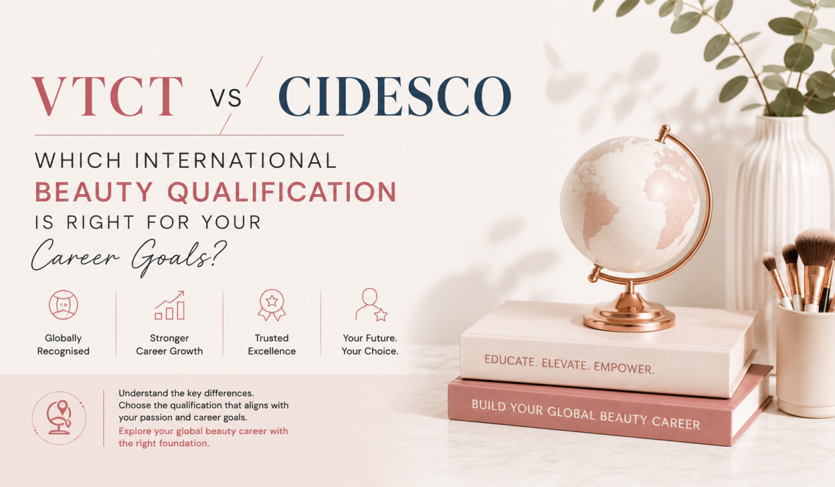 VTCT vs CIDESCO- Which International Beauty Qualification Is Right for Your Career Goals